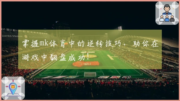 掌握mk体育中的逆转技巧，助你在游戏中翻盘成功！