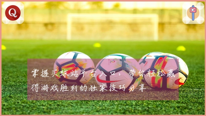 掌握买球站平台入口，带你轻松赢得游戏胜利的独家技巧分享